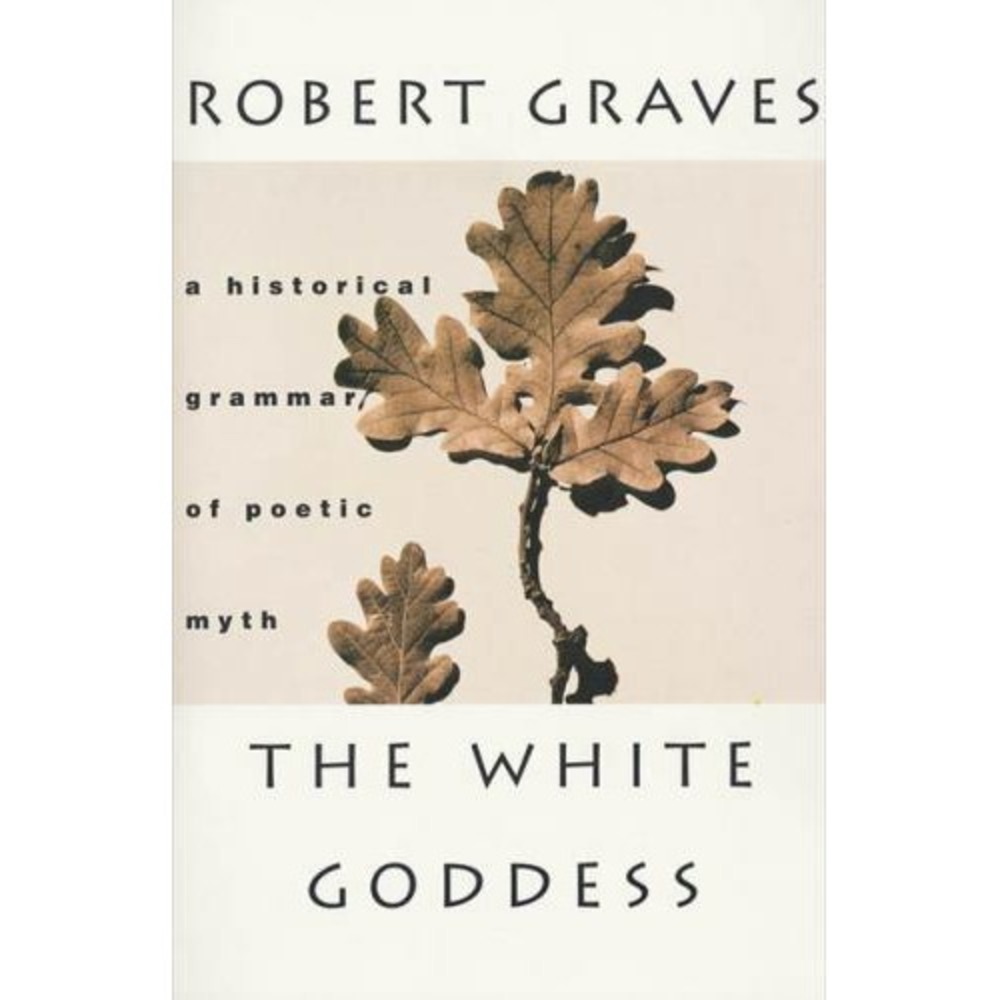 The White Goddess: A Historical Grammar of Poetic Myth, Wales, Criticism & Theor